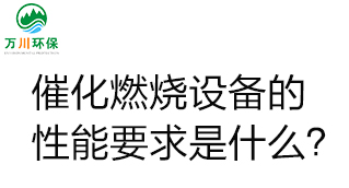  催化燃燒設(shè)備的性能要求是什么？